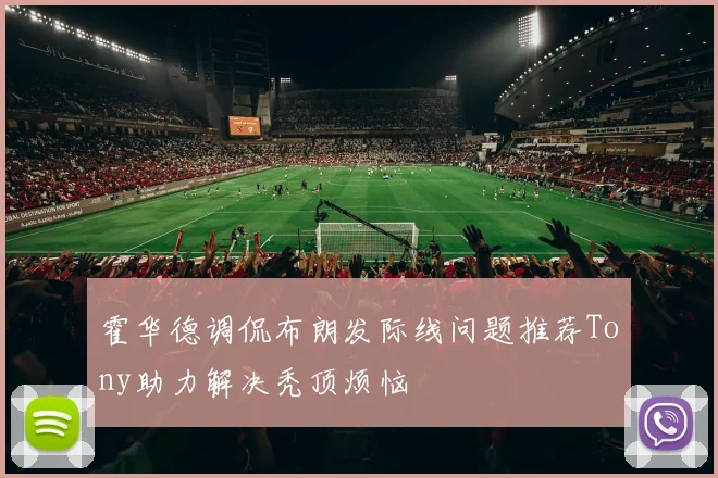霍华德调侃布朗发际线问题推荐Tony助力解决秃顶烦恼
